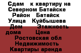 Сдам 1-к квартиру на Северном Батайске › Район ­ Батайск  › Улица ­ Куйбышева › Дом ­ 5 › Этажность дома ­ 3 › Цена ­ 13 000 - Ростовская обл. Недвижимость » Квартиры аренда   